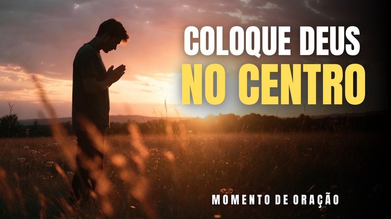 Deus Precisa Voltar Ao Centro Da Sua Vida. Para Você Vencer O Ego E A Ansiedade | Momento de Oração.