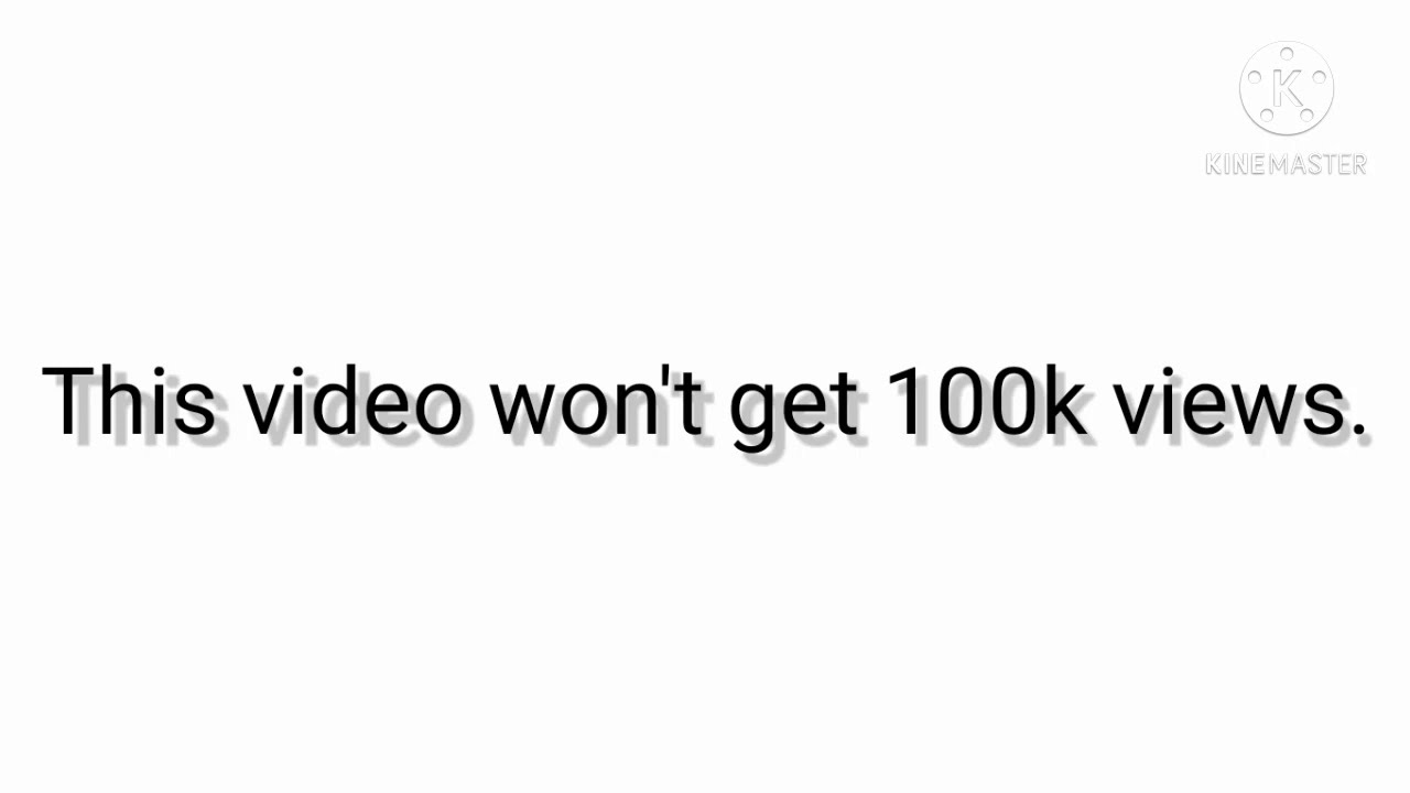 This video won't get 100k views.