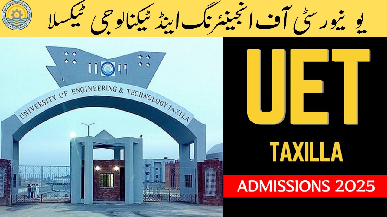UET Taxila Admissions 2025 :: Programs, Eligibility, Entrance Test :: Fee Structure : Latest Update