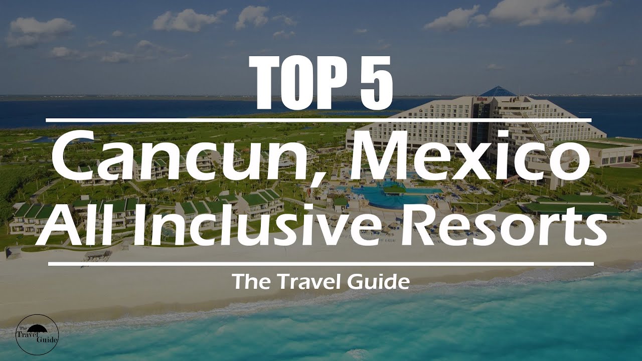 TOP 5 | CANCUN, MEXICO | ALL INCLUSIVE RESORTS | NORTH AMERICA TRAVEL GUIDE