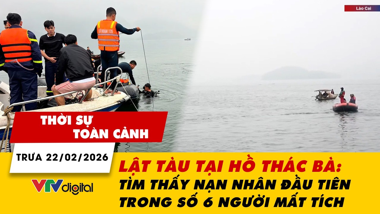 Thời sự toàn cảnh trưa 22/02: Tìm thấy nạn nhân đầu tiên trong vụ lật tàu tại hồ Thác Bà | VTV24