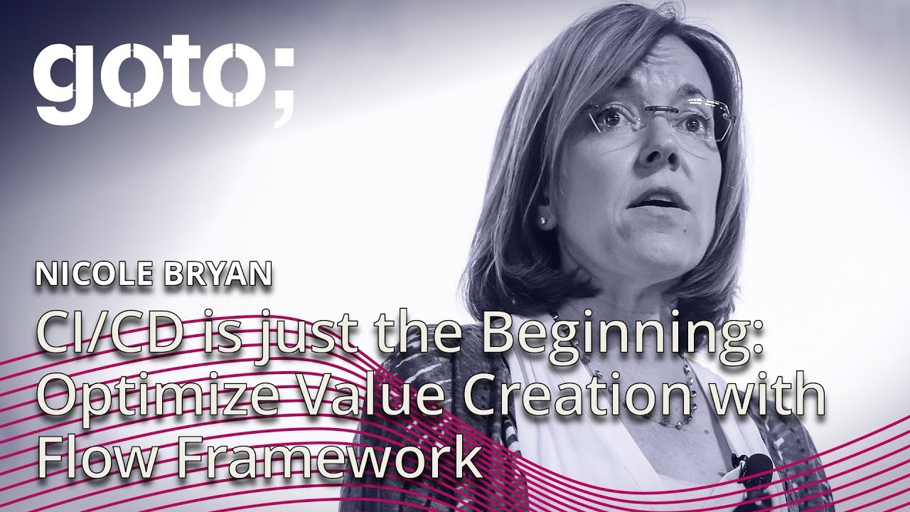CI/CD is just the Beginning: Optimize Value Creation with Flow Framework • Nicole Bryan • GOTO 2019