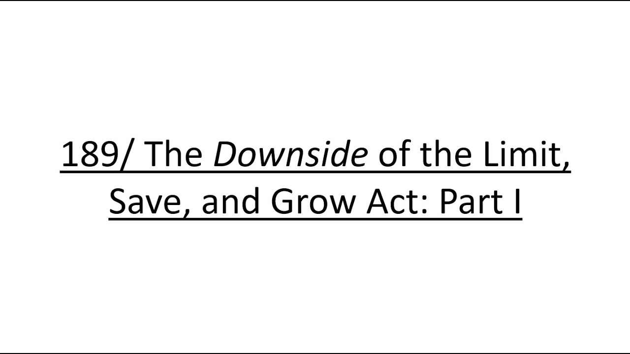 189/ The Downside of the Limit, Save, and Grow Act: Part I