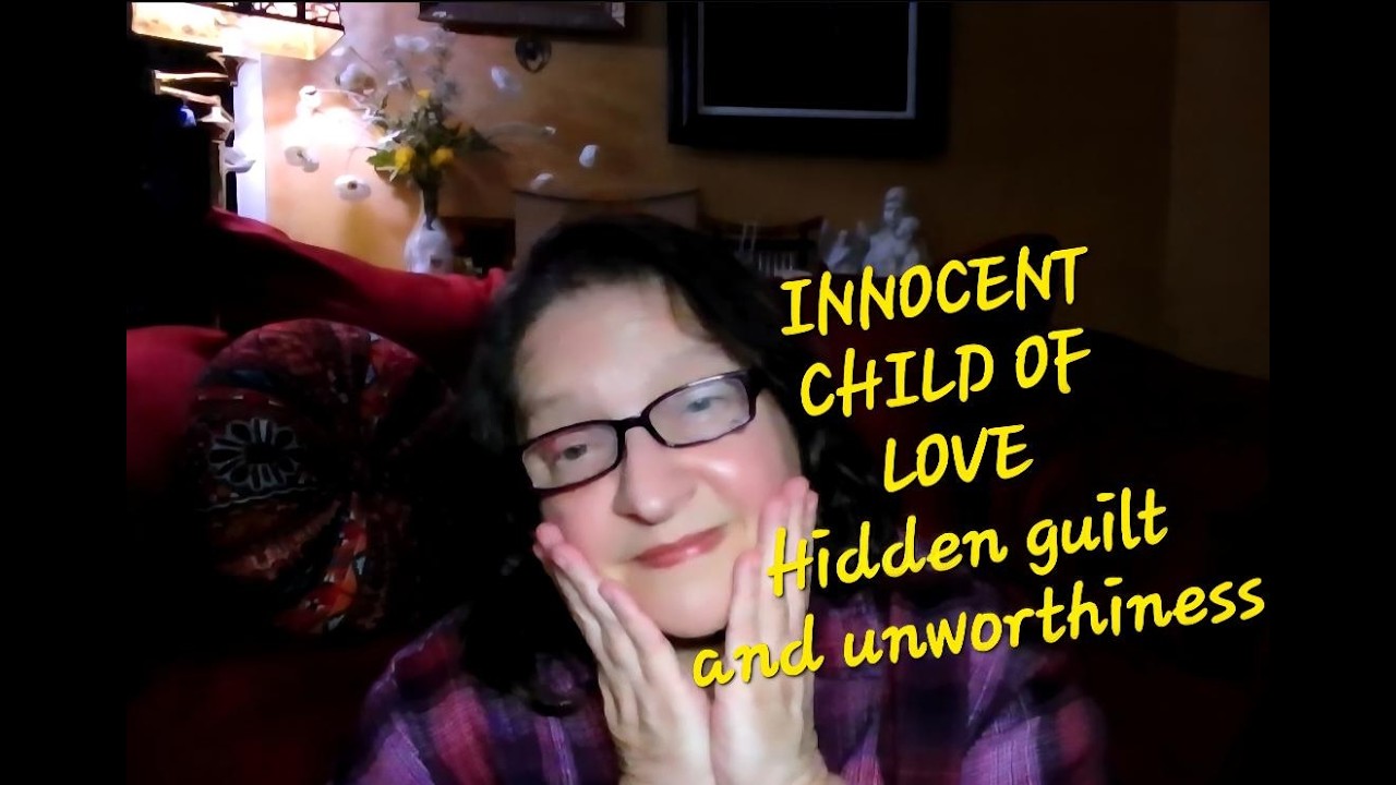 HIDDEN GUILT & UNWORTHINESS, You are an innocent child of Love