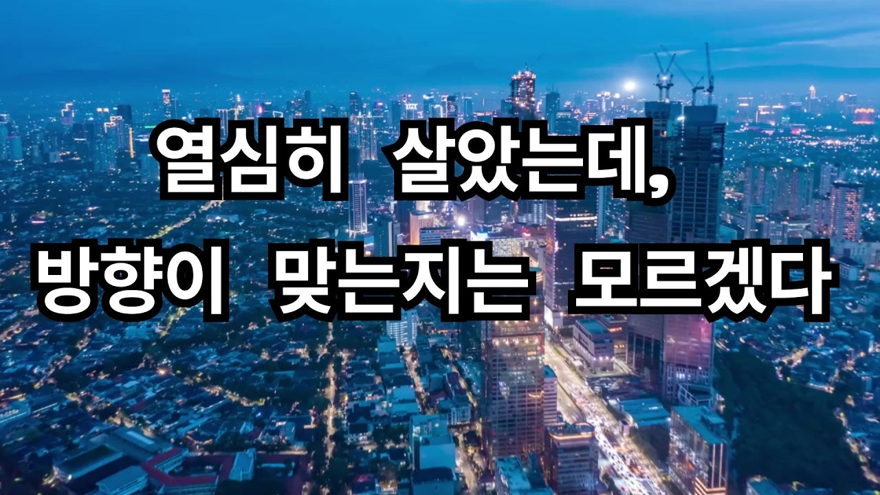 열심히 살았는데, 방향이 맞는지는 모르겠다