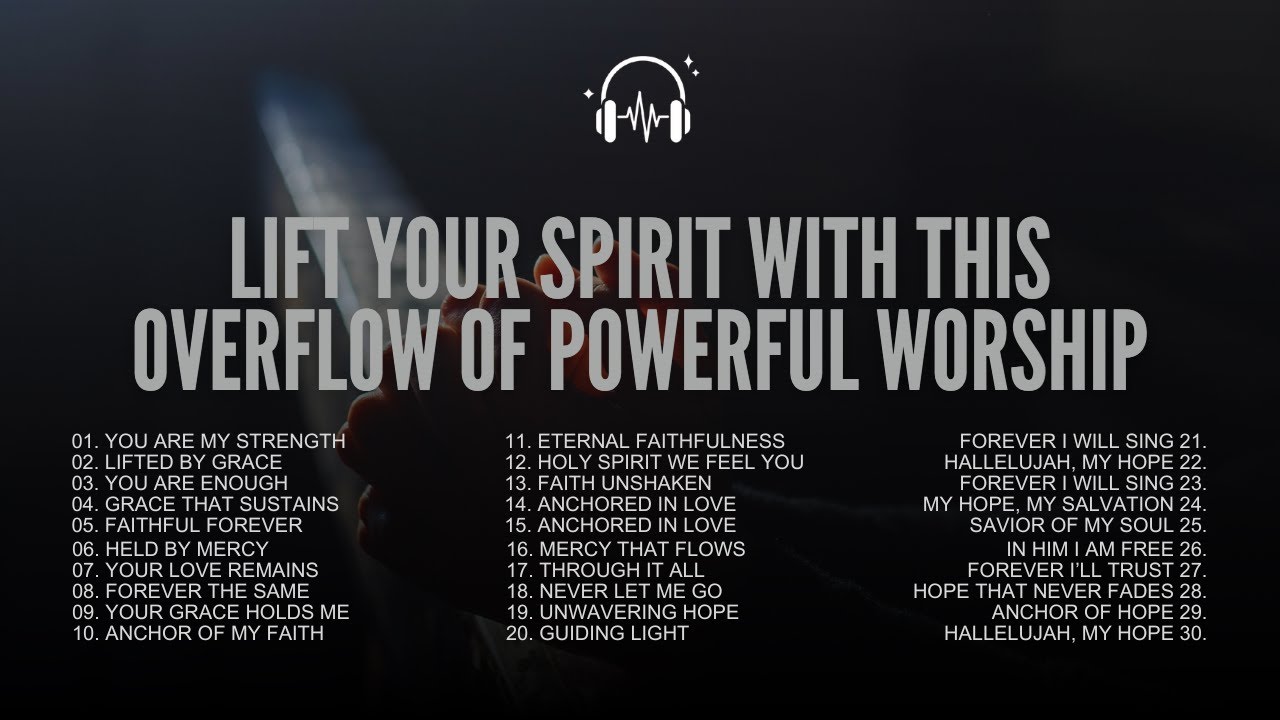 Lift Your Spirit with This Overflow of Powerful Worship