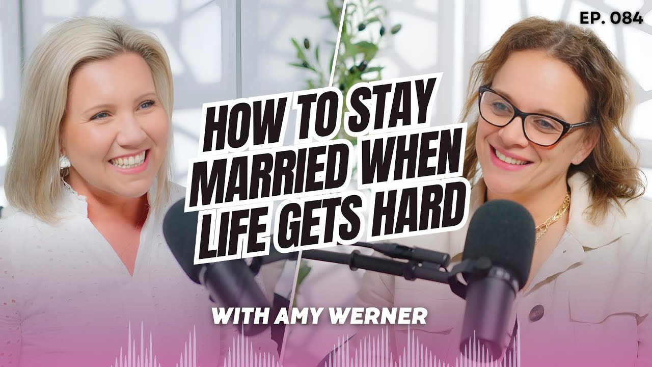 #084 How to Stay Married When Life Gets Hard with Amy Werner