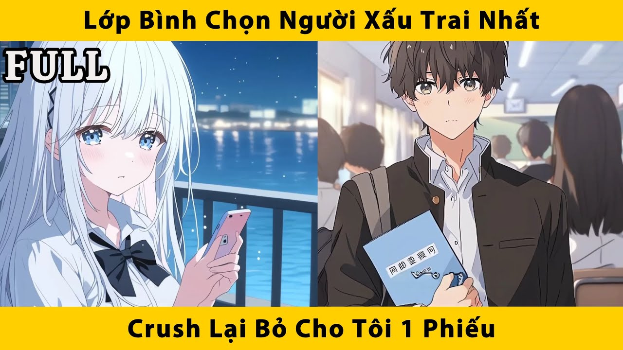 FULL | Lớp bình chọn người xấu trai nhất crush lại bỏ cho tôi 1 phiếu