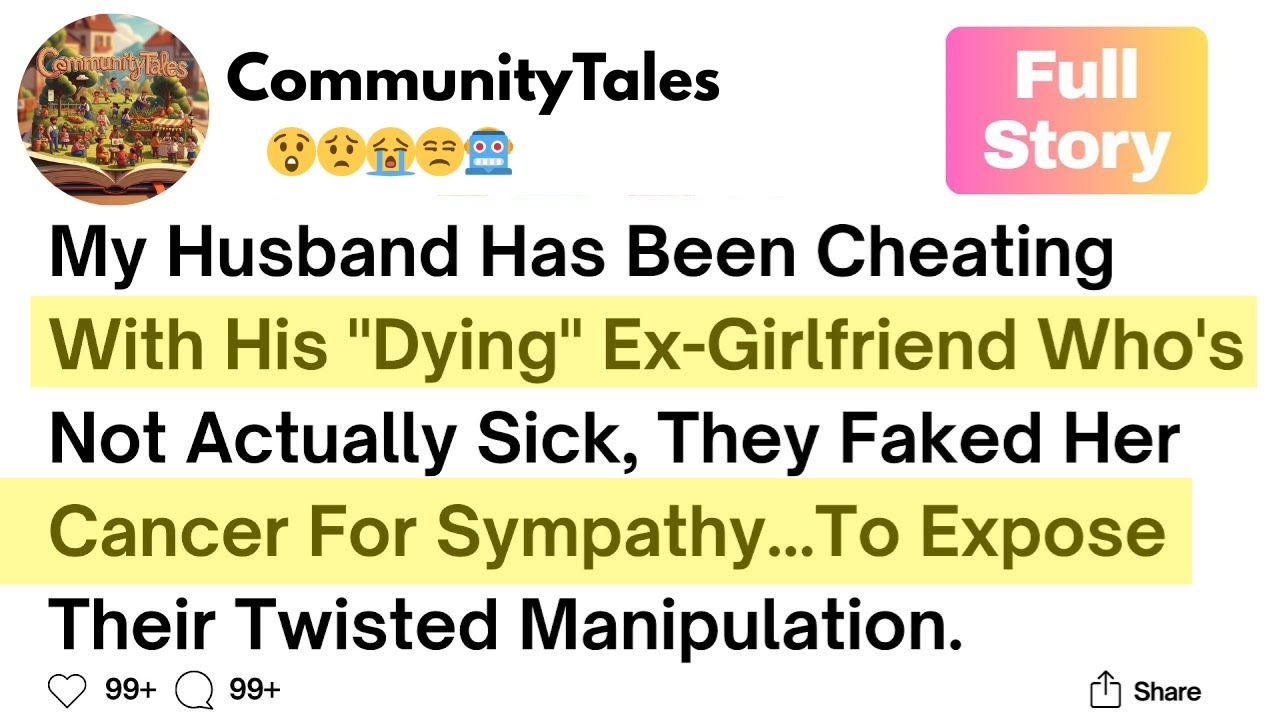 [Full Story] My husband has been cheating with his dying ex girlfriend who's not actually sick