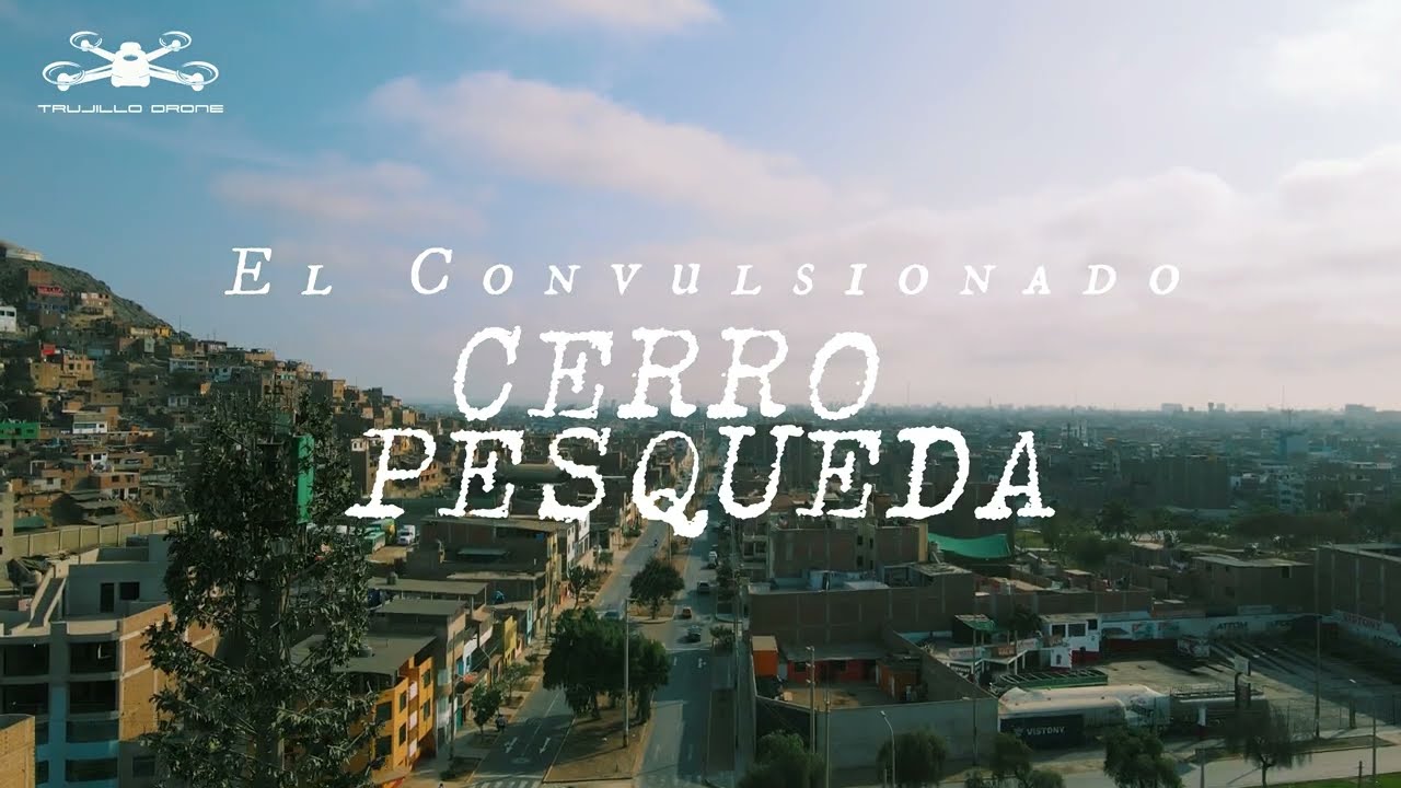 El Convulsionado Cerro Pesqueda 4k - Trujillo Drone