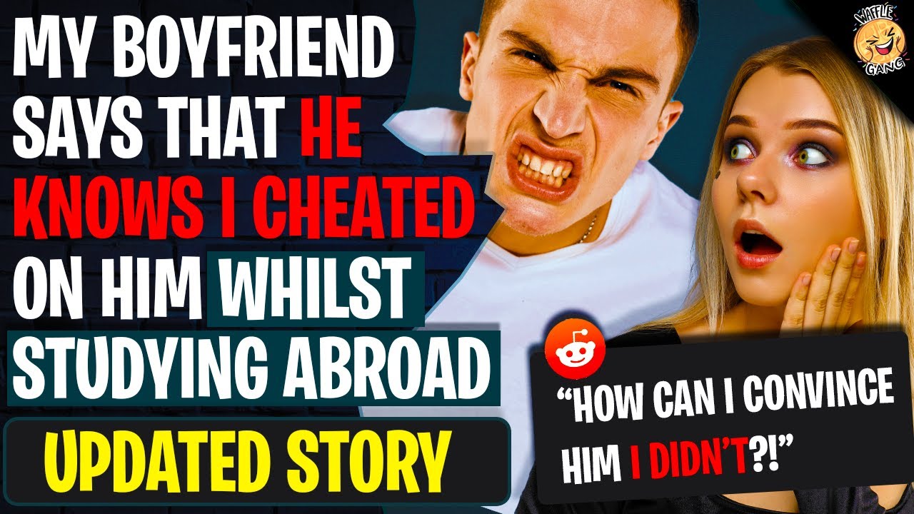 My Boyfriend Say He KNOWS I Cheated Whilst Studying Abroad...What?! | r/Relationships