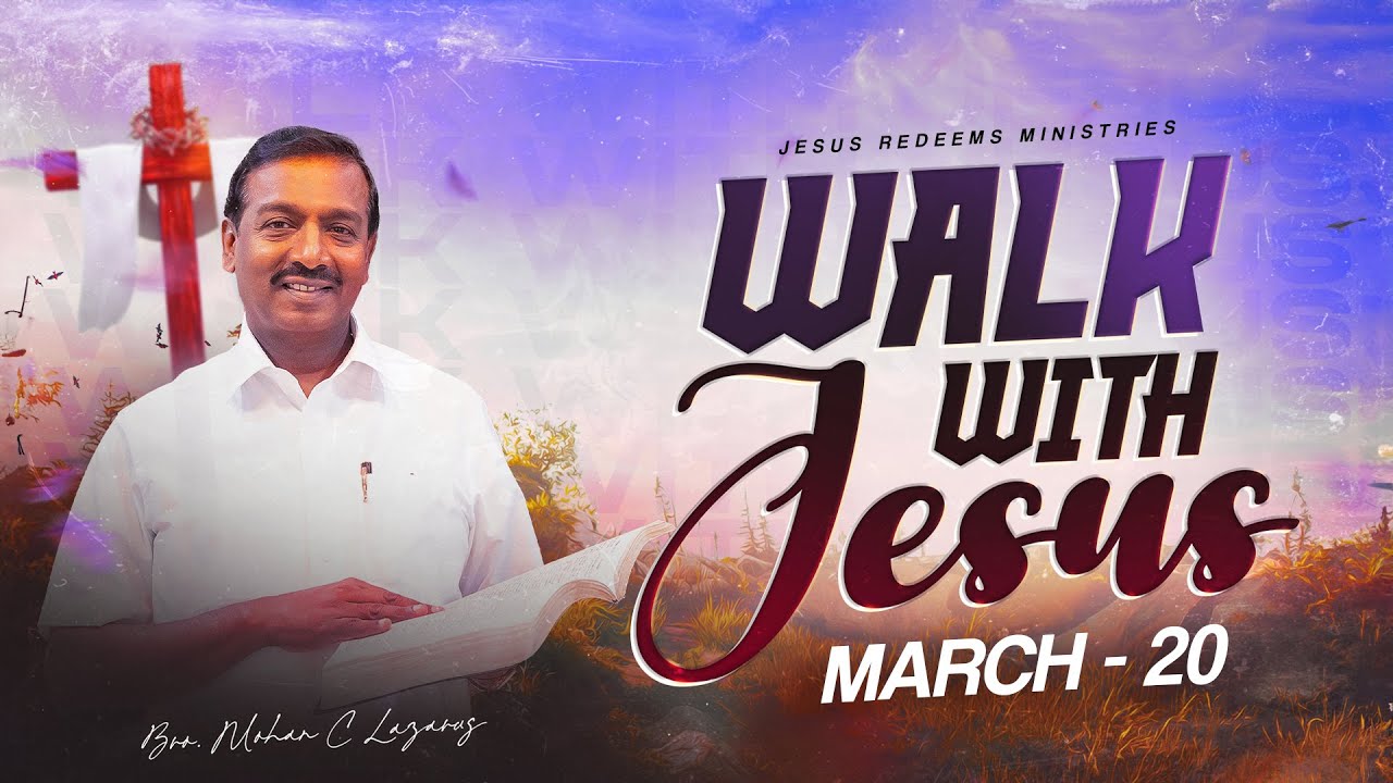 Walk with Jesus || Bro. Mohan C. Lazarus || March 20