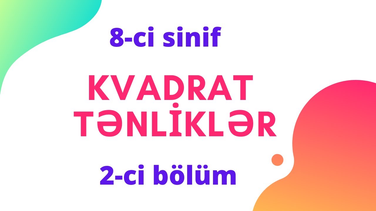 Kvadrat tənliklərin vuruqlara ayırma və tam kvadrat ayırma üsulu ilə həlli.