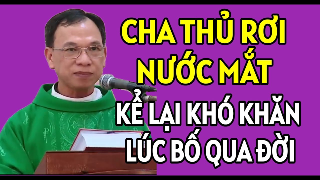 CHA THỦ XÚC ĐỘNG RƠI NƯỚC MẮT NÓI ĐẾN KHÓ KHĂN LÚC BỐ QUA ĐỜI | CHA THỦ GIẢNG & GIẢI ĐÁP THẮC MẮC