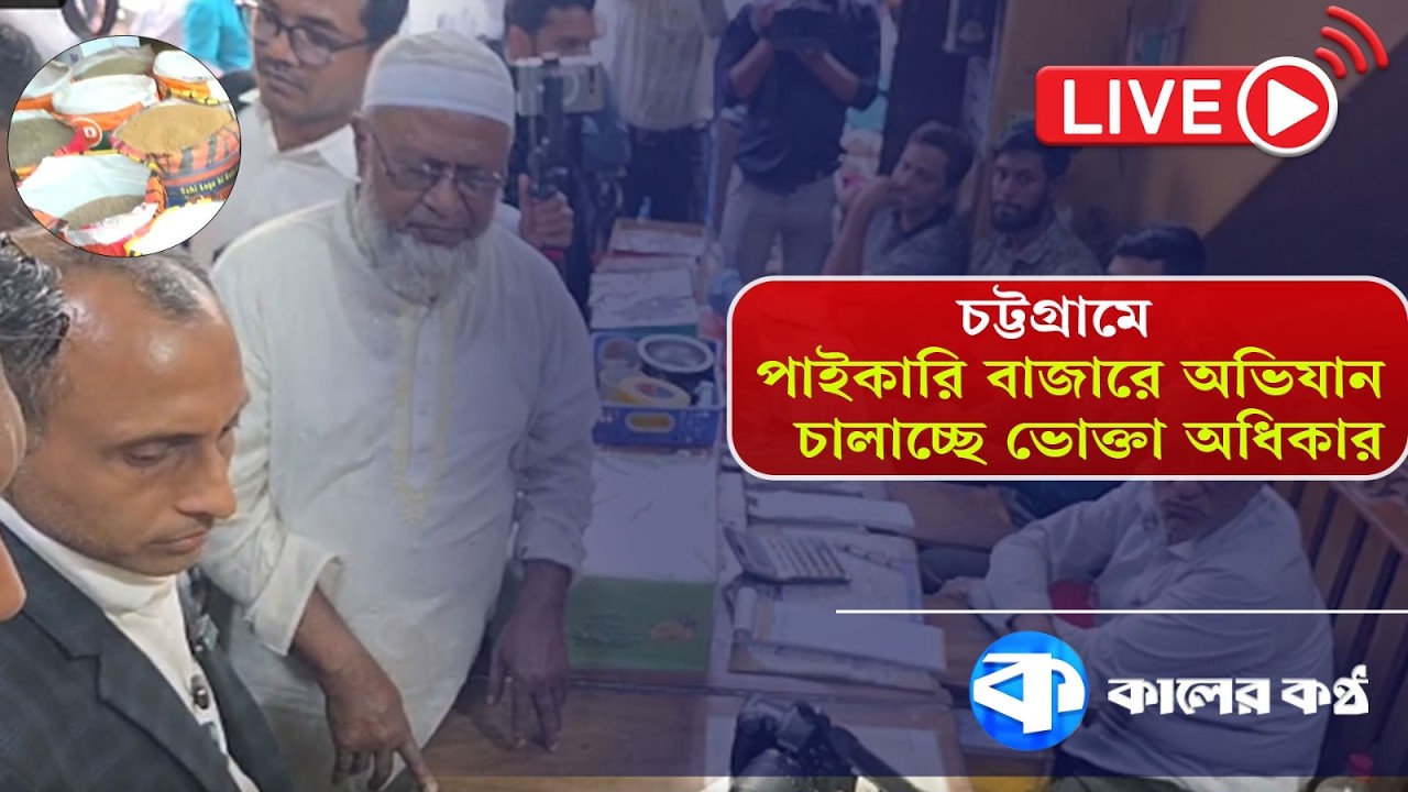 LIVE: চট্টগ্রামের খাতুনগঞ্জের পাইকারি বাজারে অভিযান চালাচ্ছে ভোক্তা অধিকার