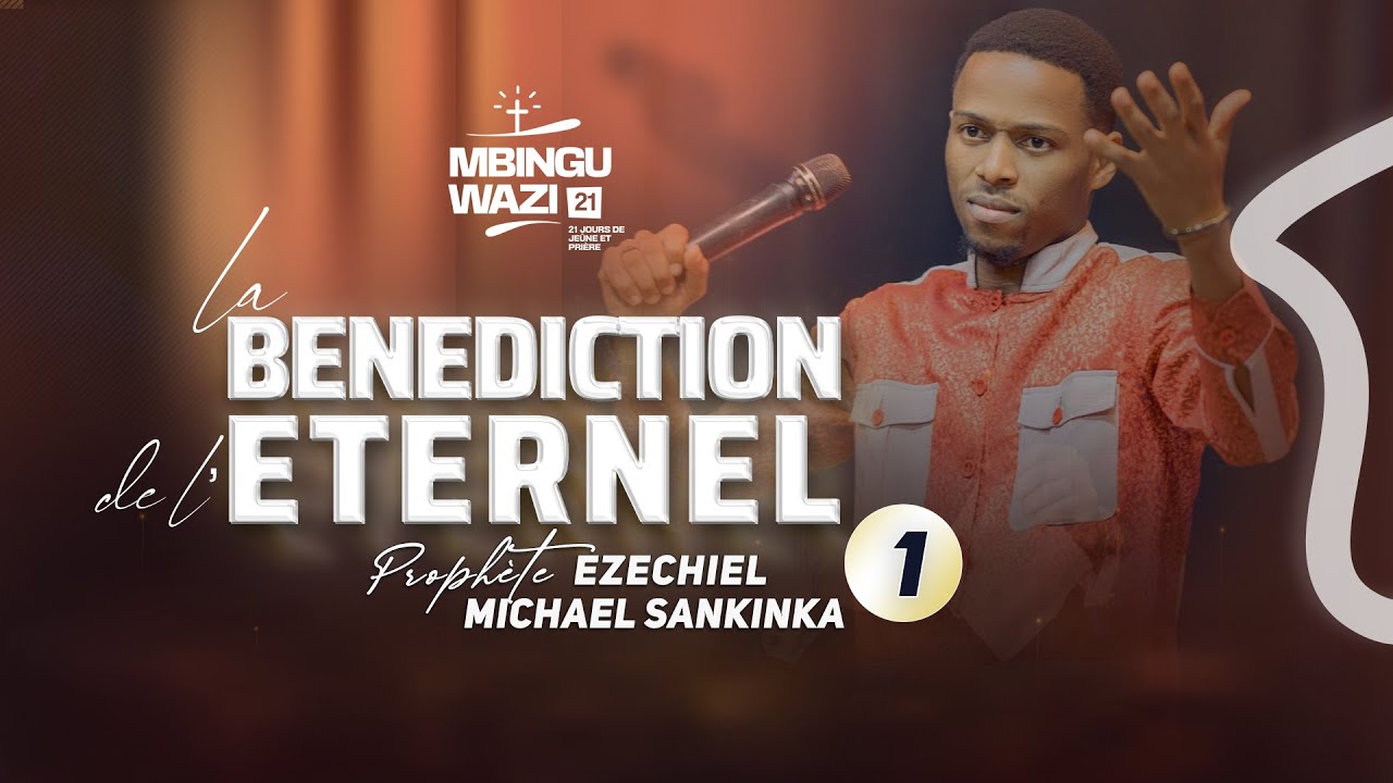 LA BENEDICTION DE L'ETERNEL - PROPHETE EZECHIEL MICHAEL SANKINKA | MBINGU WAZI 21 (jour 1)