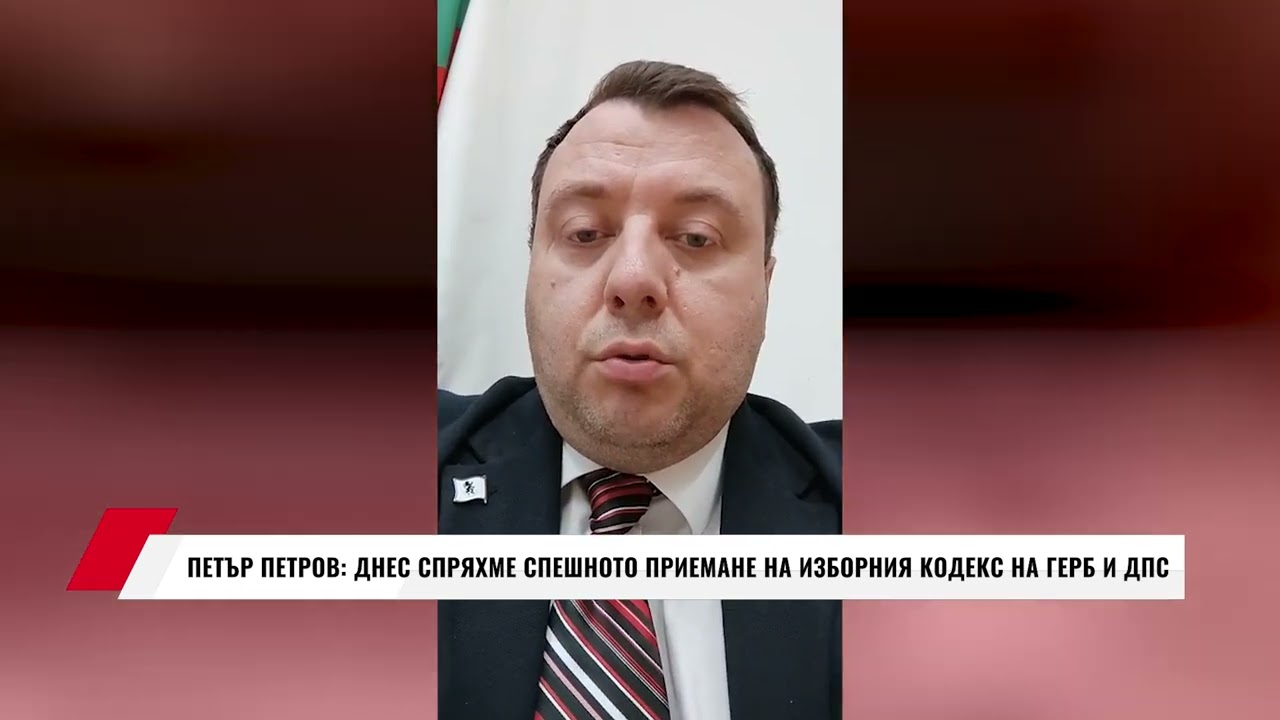 ПЕТЪР ПЕТРОВ: ДНЕС СПРЯХМЕ СПЕШНОТО ПРИЕМАНЕ НА ИЗБОРНИЯ КОДЕКС НА ГЕРБ И ДПС