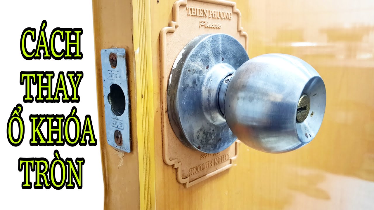 CÁCH THAY Ổ KHÓA TAY NẮM TRÒN CHO NGƯỜI CHƯA BIẾT RẤT DỄ THAY