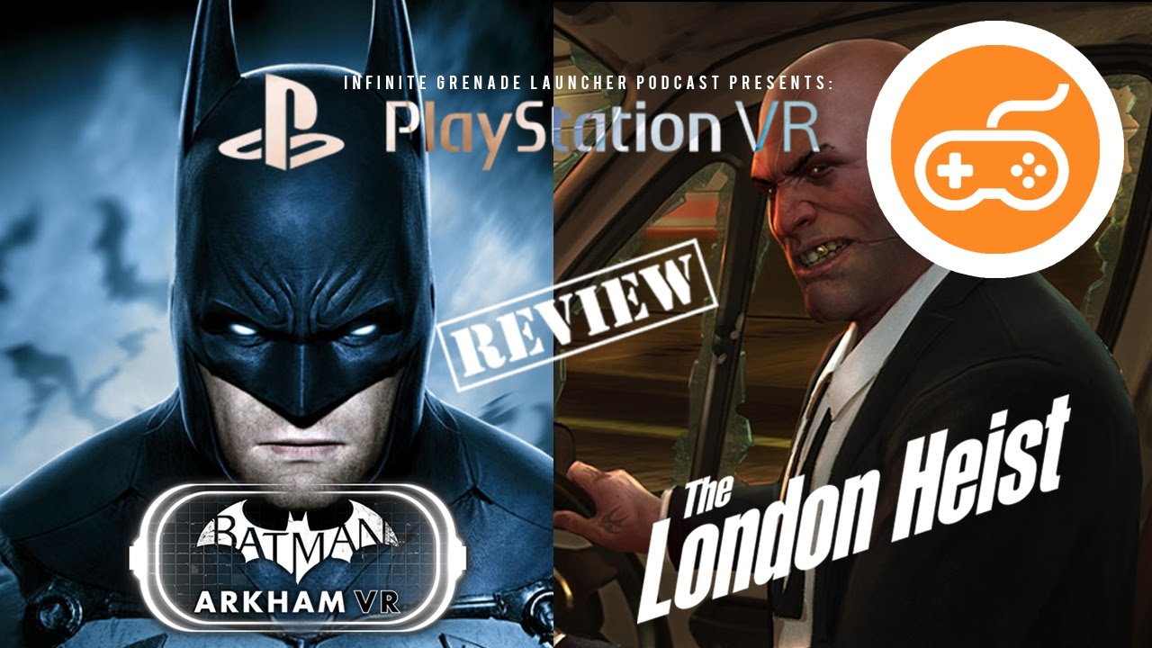 Batman Arkham VR and London Heist Review | Infinite Grenade Launcher Video Podcast | Virtual Reality