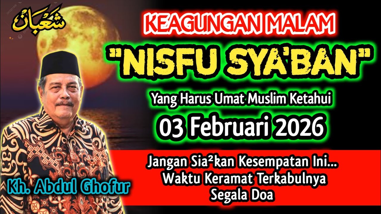 Keramat Malam NISFU Sya'ban 3 Februari 2026, Jangan Sia-Siakan Kesempatan Ini - Kh. Abdul Ghofur