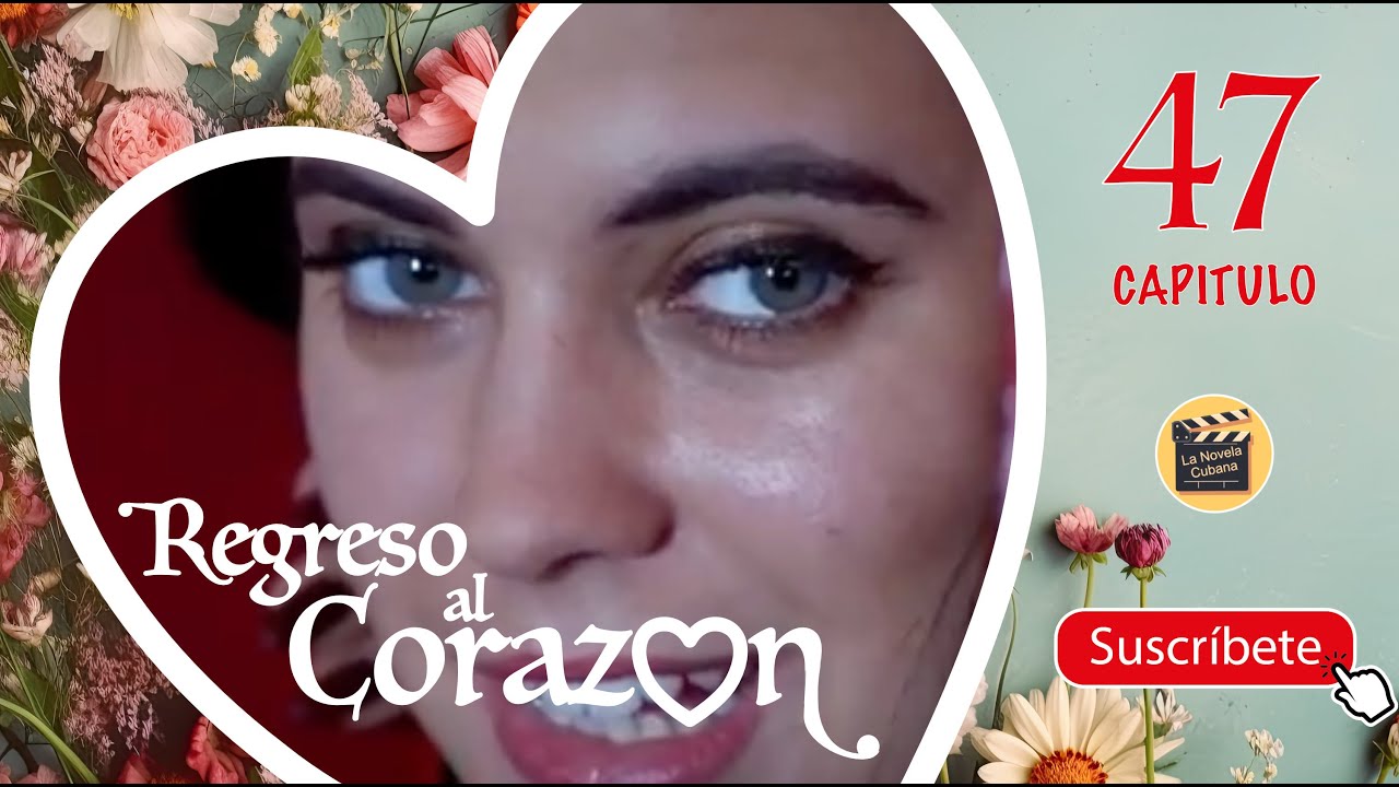 REGRESO AL CORAZON | CAPITULO-47 | Cubaneo Global