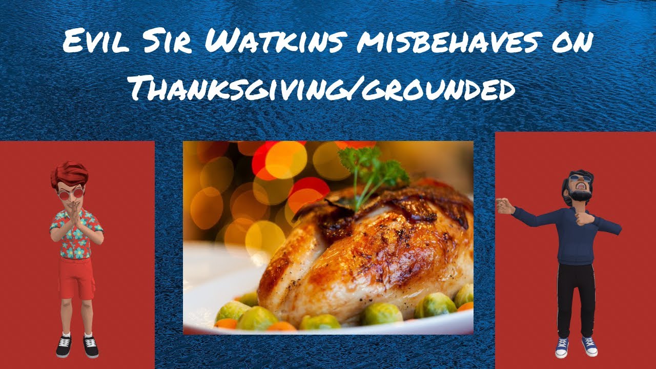 Thanksgiving special: Evil Sir Watkins misbehaves on Thanksgiving/grounded