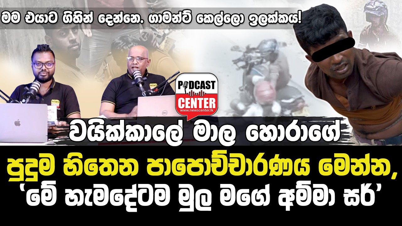 'මේ හැමදේටම මුල මගේ අම්මා, අම්මා තමයි මාව එවන්නෙ..!!' වයික්කාලේ මාල හොරාගේ පුදුම හිතෙන පාපොච්චාරණය