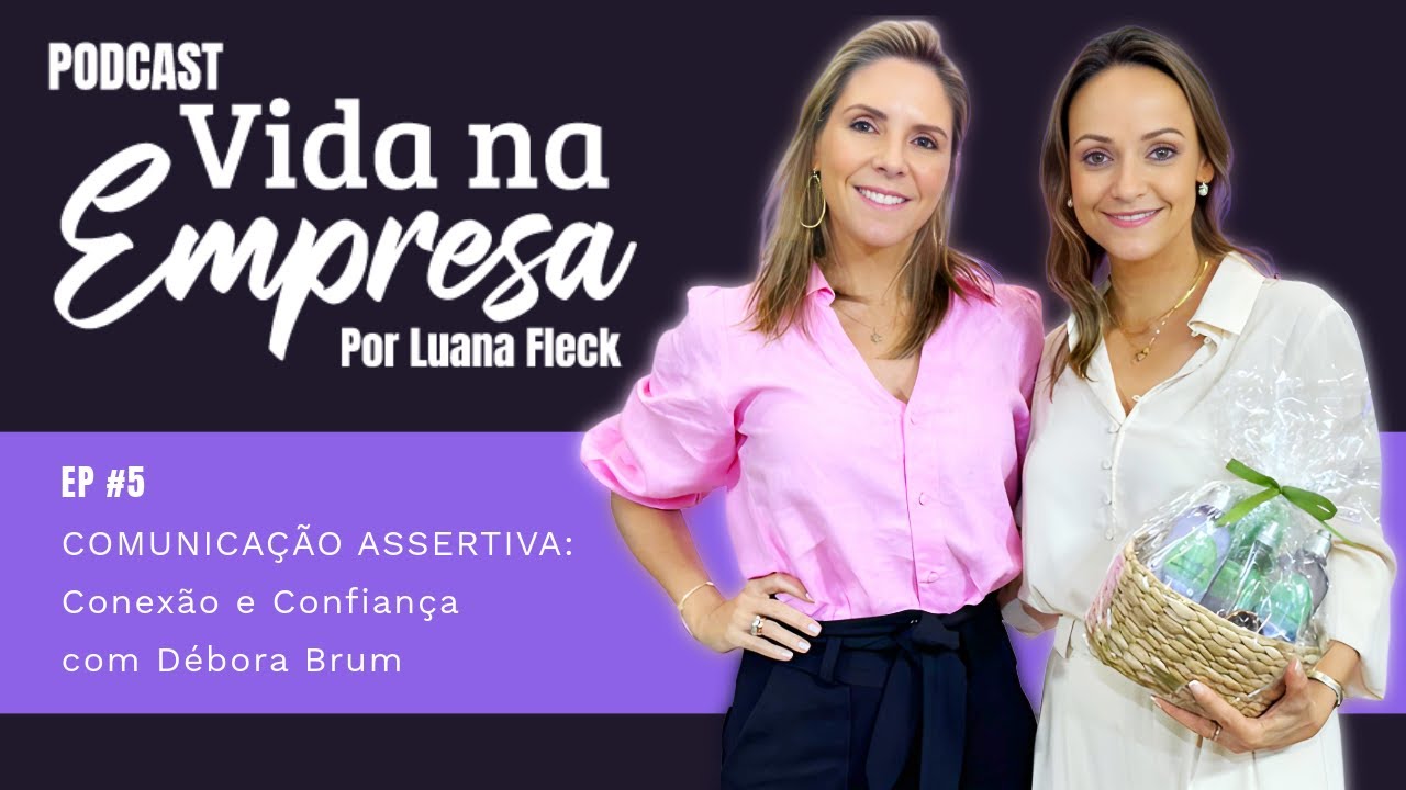 COMUNICAÇÃO ASSERTIVA: Conexão e Confiança com Débora Brum | Podcast Vida na Empresa por Luana Fleck