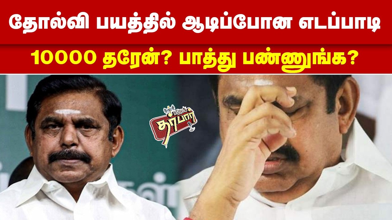 தோல்வி பயத்தில் ஆடிப்போன எடப்பாடி? 10000 தரேன்? பாத்து பண்ணுங்க? EPS | ADMK | Karunai Thogai | DMK