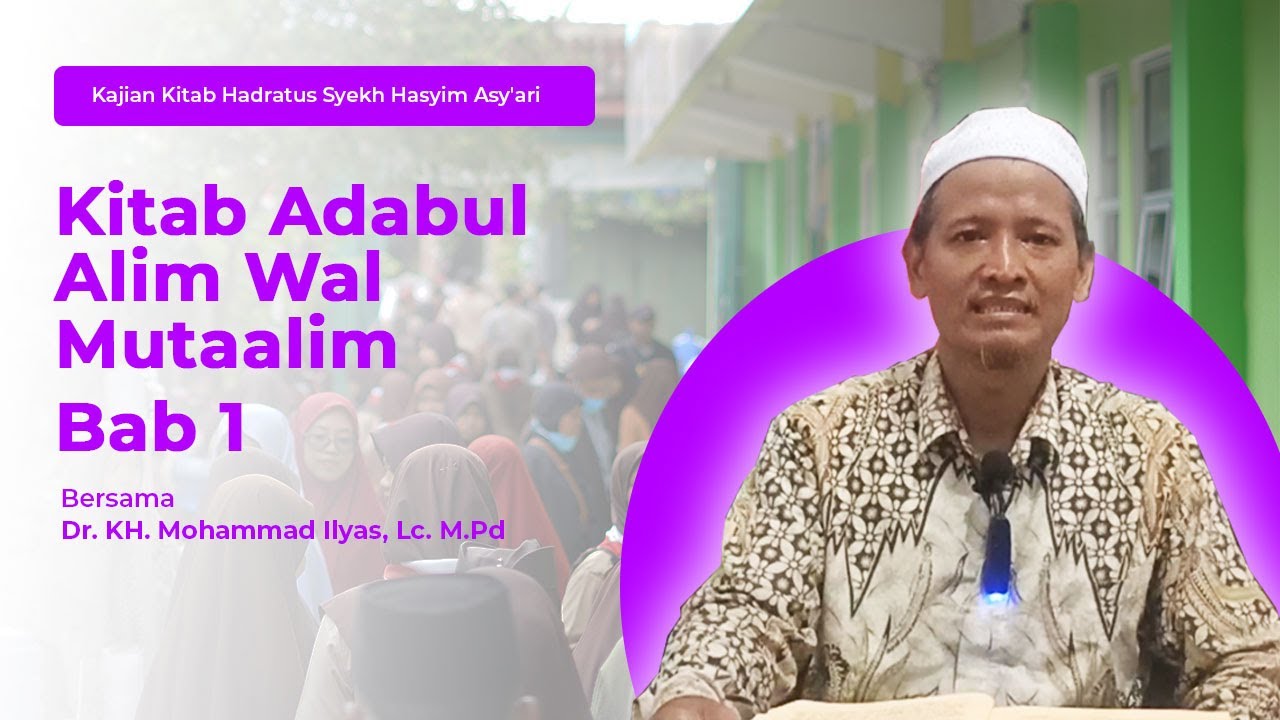 KITAB ADABUL ALIM WAL MUTA'ALIM - BAB 1 | Dr. KH. Mohammad Ilyas, Lc. M.Pd
