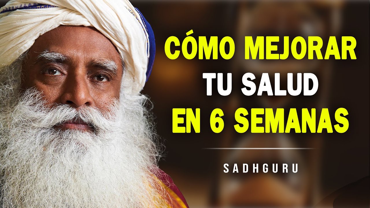 Cómo Mejorar tu Salud en 6 Semanas - Los Secretos de la Salud Según Sadhguru