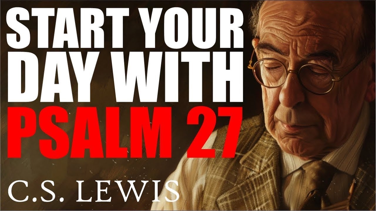 A Devastating Prayer to Begin the Day with Psalm 27 and Lewis  - C.S. LEWIS 2024
