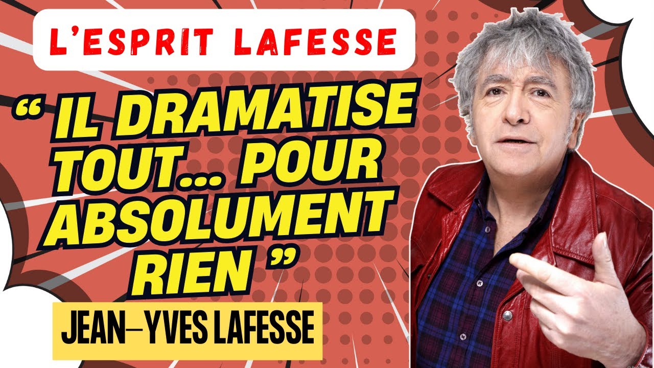 LAFESSE LÉGENDAIRE | Il dramatise tout… pour absolument rien