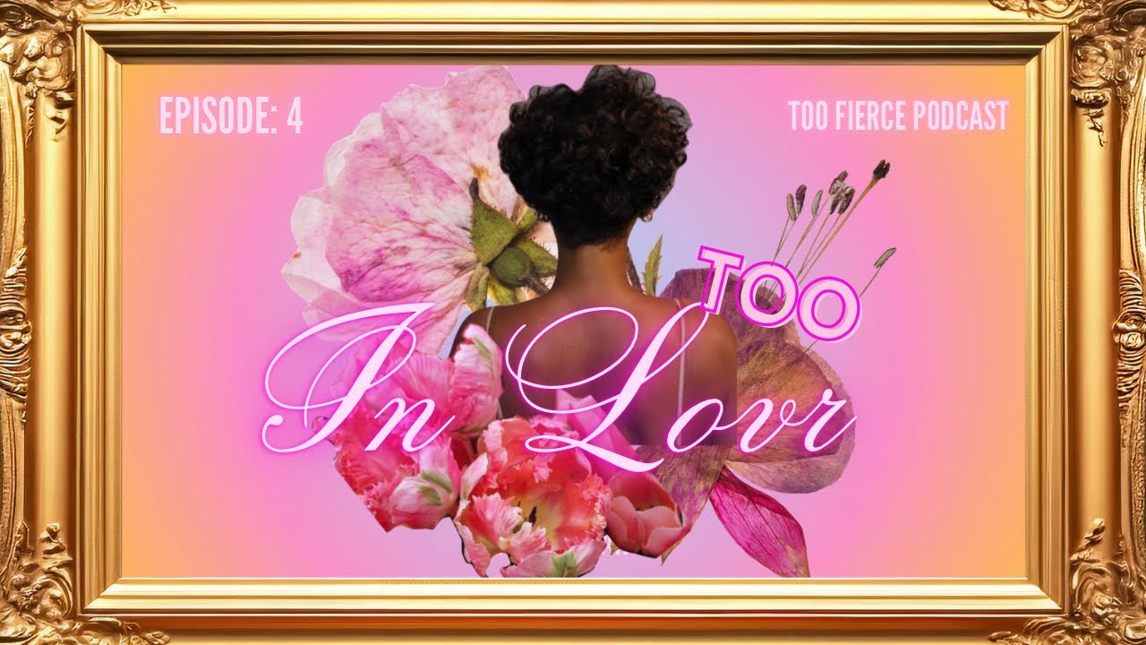 Too Fierce Podcast, Episode 4: “Too in Love”