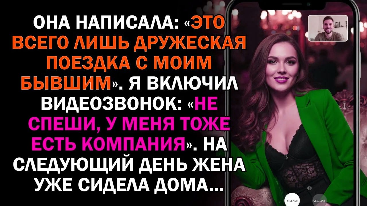Она написала: «Это всего лишь дружеская поездка с моим бывшим». Я включил видеозвонок: «Не спеши,...