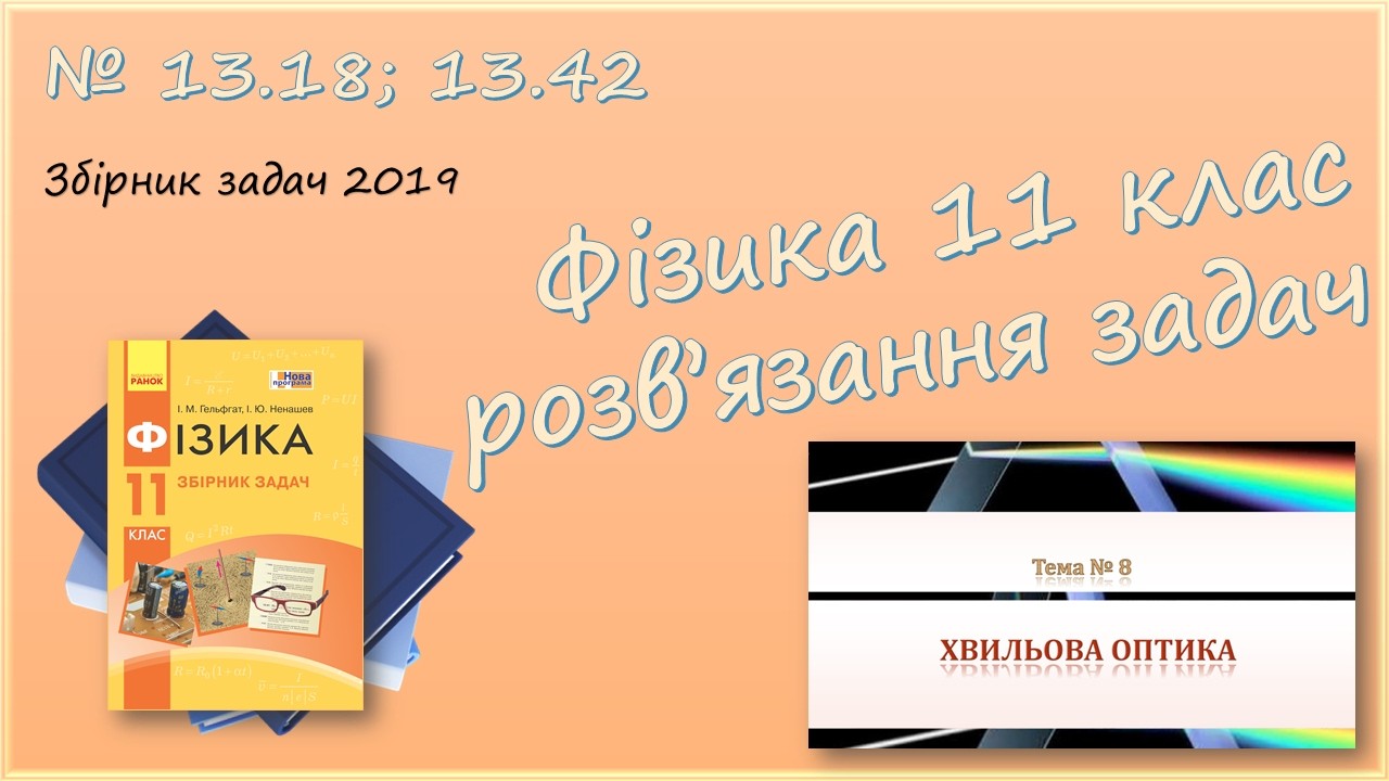 ФІЗИКА-11 | Інтерференція в тонких плівках, дисперсія | Розв'язуємо задачі № 13.18; 13.42.