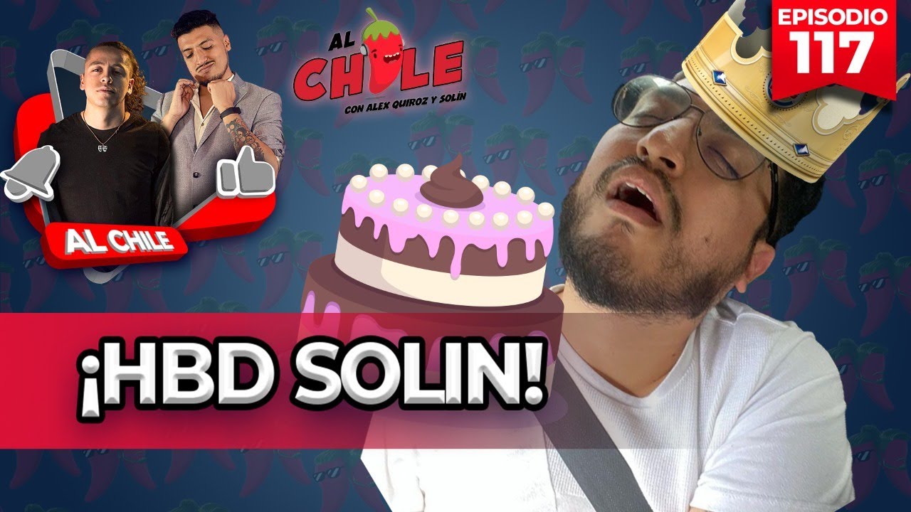 AL CHILE | EP. 118 | FELIZ CUMPLEAÑOS SOLINAAAAA!!!!