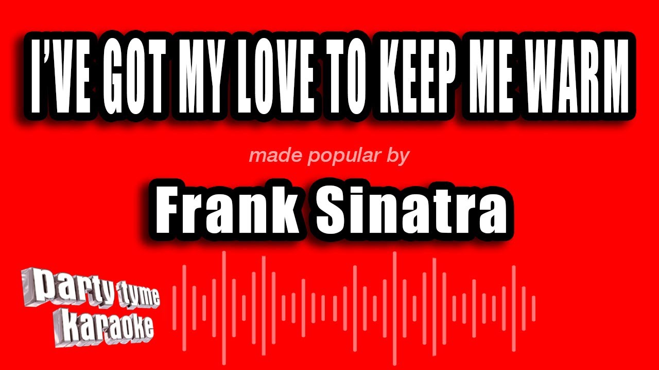 Frank Sinatra - I've Got My Love To Keep Me Warm (Karaoke Version)