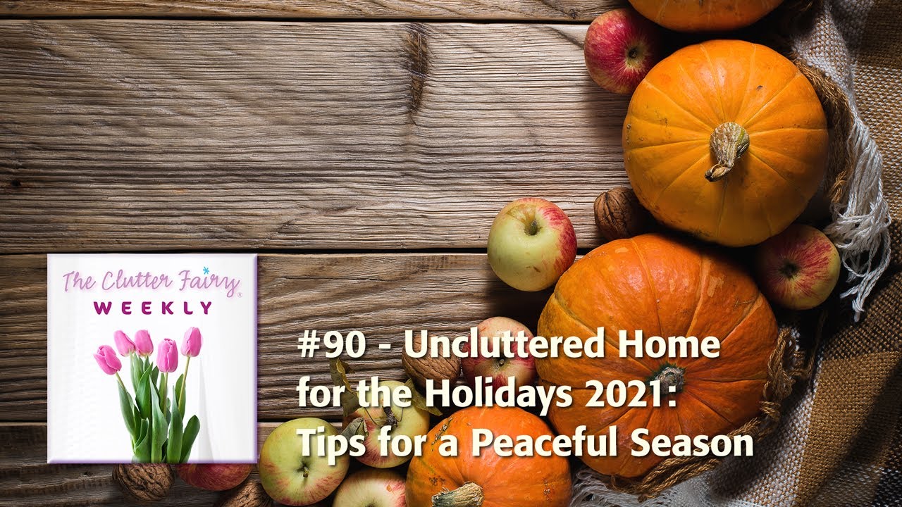 Uncluttered Home for the Holidays 2021: Tips for a Peaceful Season - The Clutter Fairy Weekly #90