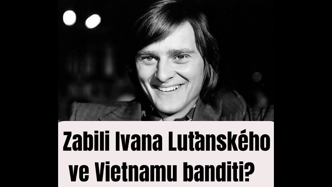 Ivan Luťanský zemřel za záhadných okolností ve Vietnamu