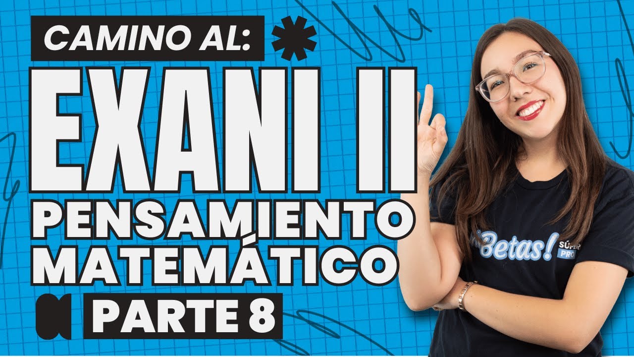 EXANI II 2026: Domina Pensamiento Matem&aacute;tico para tu Admisi&oacute;n | Parte 8