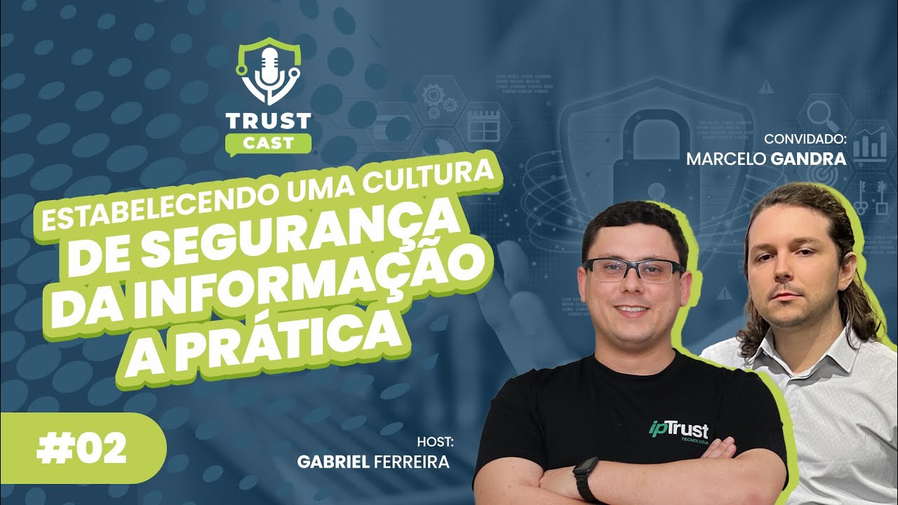 Cultura de Segurança da Informação na prática c/ Marcelo Gandra - TrustCast #02