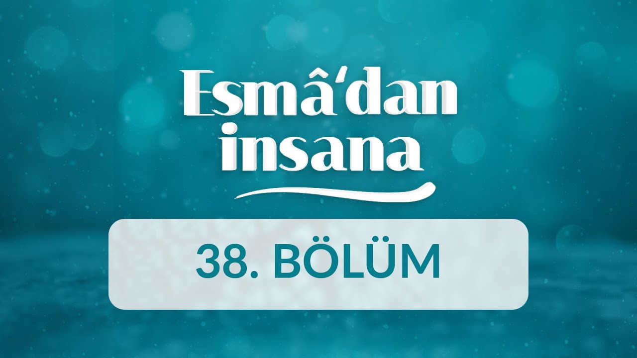 El-Vâhid ve Es-Samed İsimlerinin Manaları ve İnsan Ahlakına Yansımaları - Esma'dan İnsana 38.Bölüm