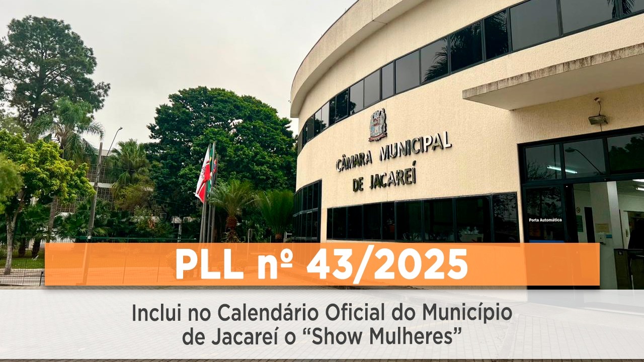 PLL nº 43/2025 – Inclui no Calendário Oficial do Município de Jacareí o “Show Mulheres”
