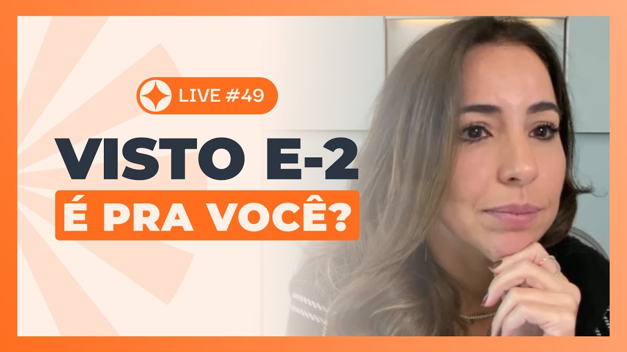 LIVE #49 | Visto E-2: quando ele faz sentido na sua estratégia imigratória
