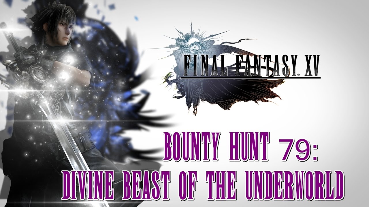Final Fantasy XV ★ Bounty Hunt 79: Divine Beast Of The Underworld [Walkthrough]