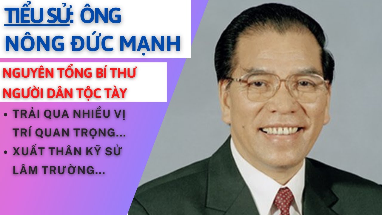 Tiểu Sử Ông NÔNG ĐỨC MẠNH | Nguyên Tổng Bí Thư Duy Nhất Là Người Dân Tộc Tày | Cưới Vợ Trẻ Đẹp ?