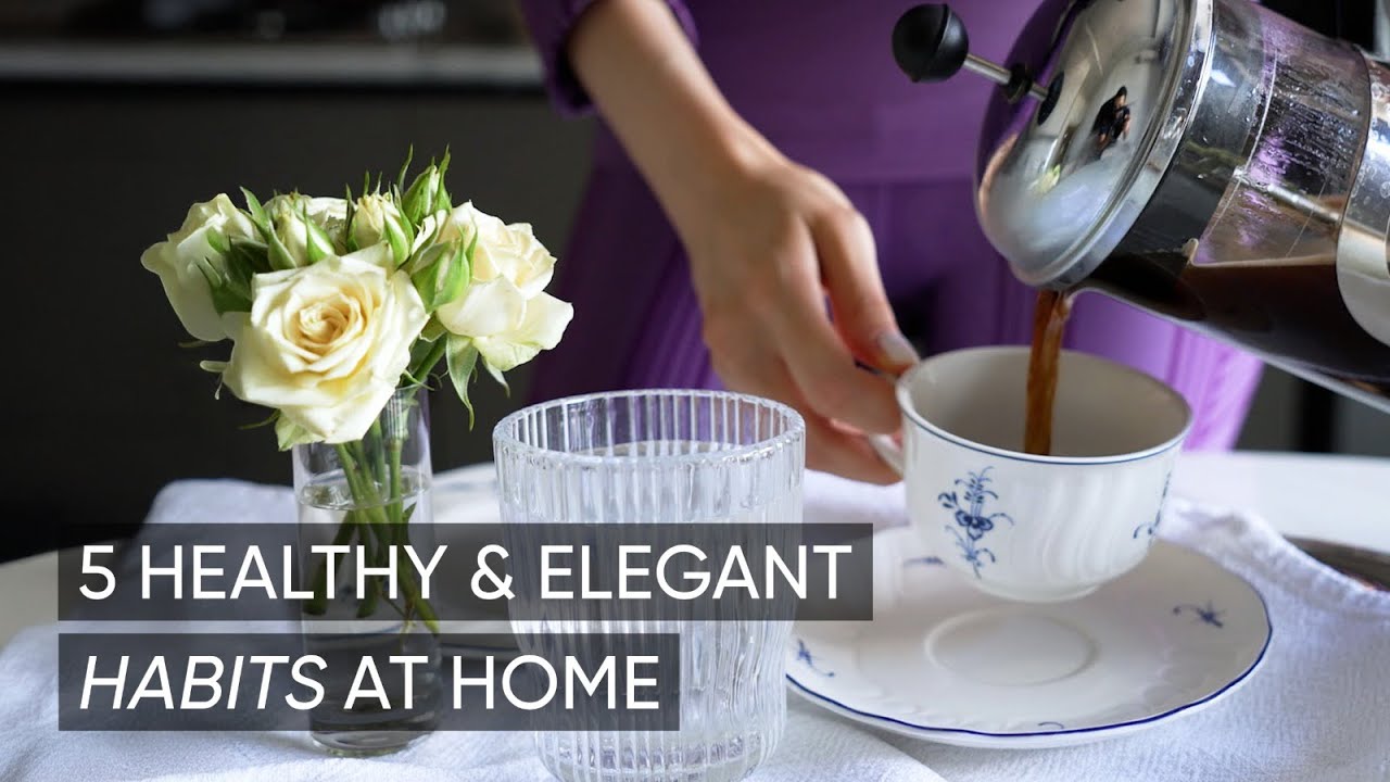 5 здоровых и элегантных привычек для дома | Ежедневная рутина для изысканного образа жизни