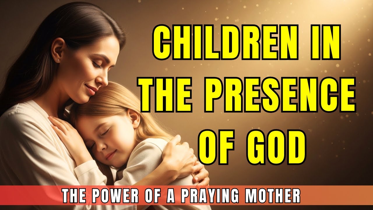 Prayer for my children to grow strong, healthy, and filled with the presence of God.