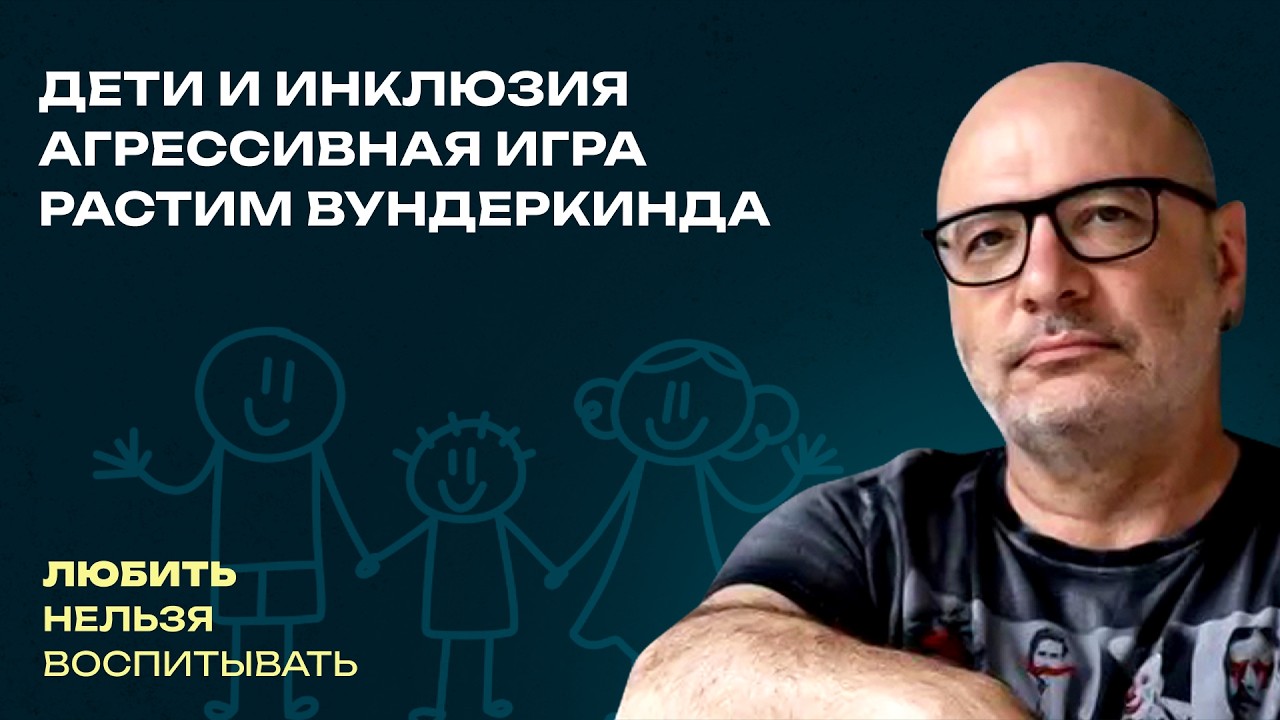 Дети и инклюзия, Агрессивная игра, Растим вундеркинда | ЛНВ